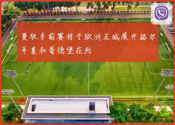 曼联季前赛将于欧洲五城展开赫尔辛基和哥德堡在列